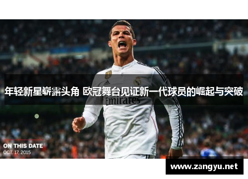 年轻新星崭露头角 欧冠舞台见证新一代球员的崛起与突破 年轻新星崭露头角 欧冠舞台见证新一代球员的崛起与突破